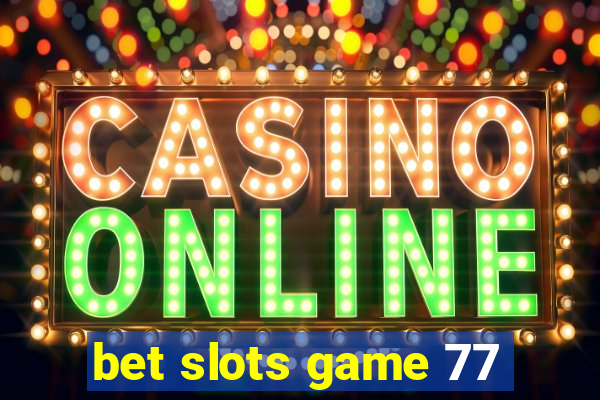 bet slots game 77